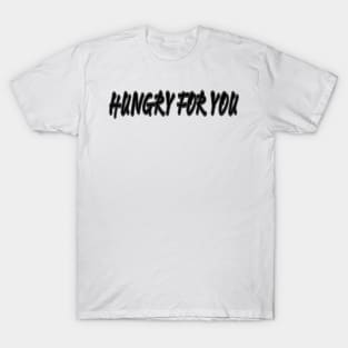 Hungry for you T-Shirt